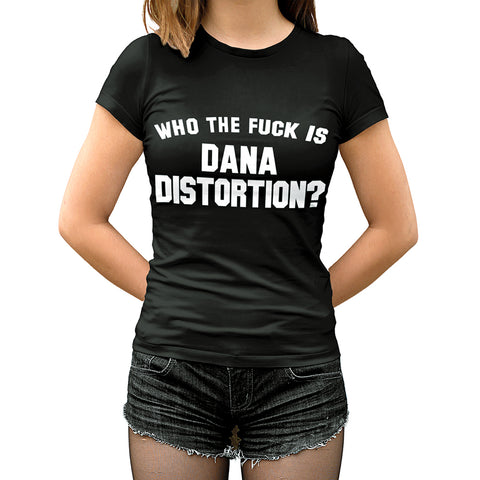Who The Fuck Is Dana Distortion? Women's Tee